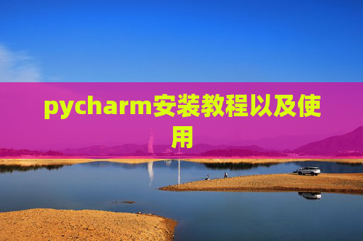 pycharm安装教程以及使用 pycharm安装教程以及使用